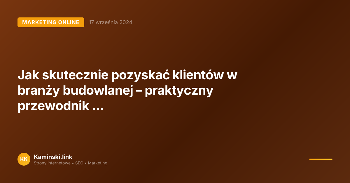 Jak skutecznie pozyskać klientów w branży budowlanej – praktyczny przewodnik dla firm