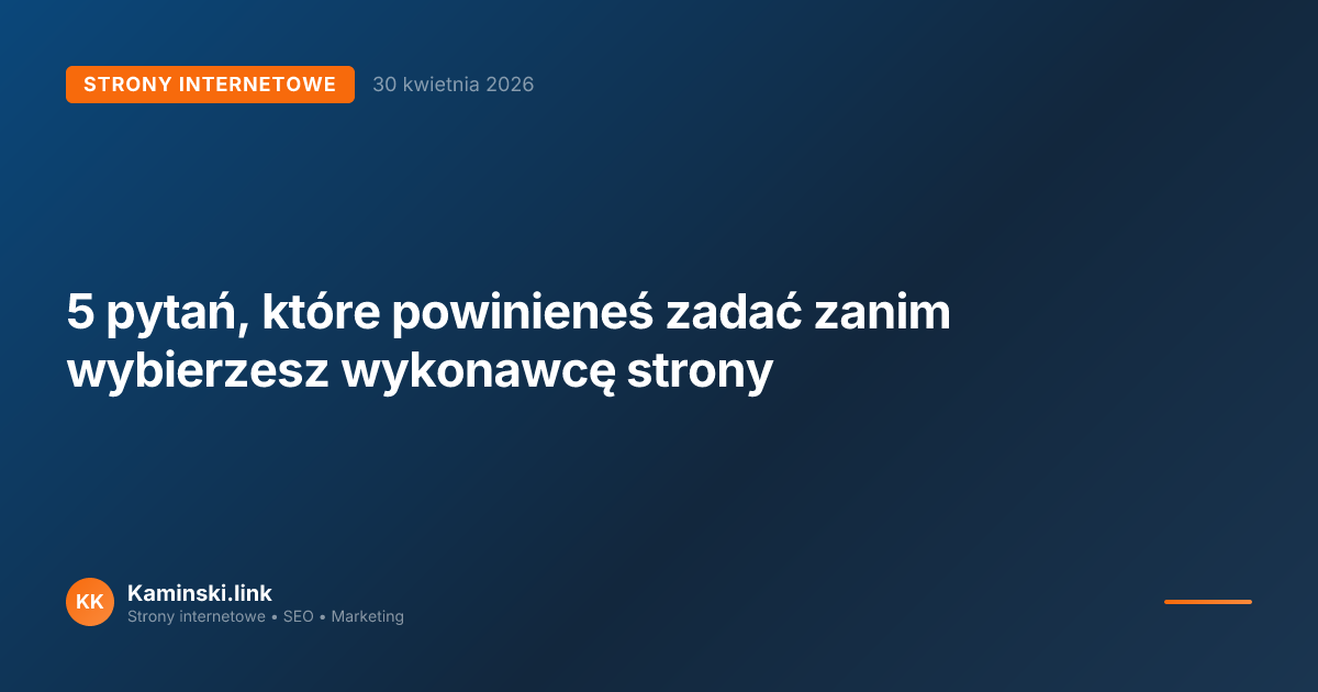 5 pytań, które powinieneś zadać zanim wybierzesz wykonawcę strony