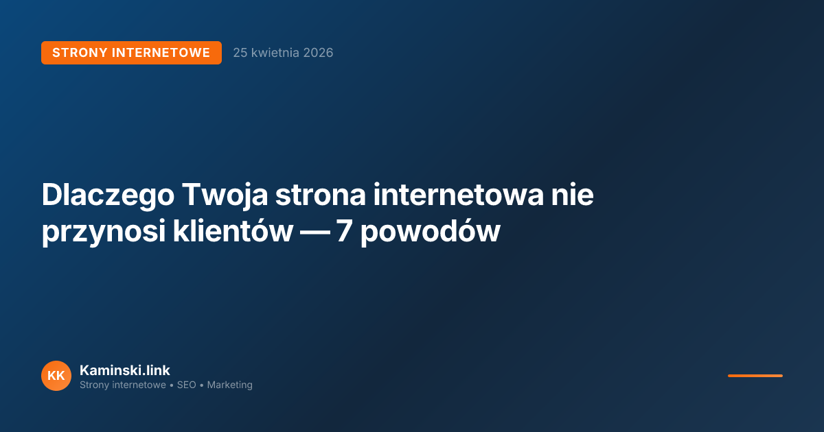 Dlaczego Twoja strona internetowa nie przynosi klientów — 7 powodów